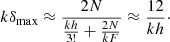 Mathematical equation: $$ \begin{aligned} k\delta _{\max } \approx \frac{{2N}}{{\frac{{kh}}{{3!}} + \frac{{2N}}{{kF}}}} \approx \frac{{12}}{{kh}}\cdot \end{aligned} $$