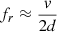 Mathematical equation: $$ \begin{aligned} f_r \approx \frac{v}{{2d}} \end{aligned} $$