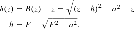 Mathematical equation: $$ \begin{aligned} \begin{aligned} \delta (z)&= B(z) - z = \sqrt{{{(z - h)}^2} + {a^2}} - z\\ h&= F - \sqrt{{F^2} - {a^2}}. \end{aligned} \end{aligned} $$