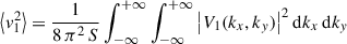 Mathematical equation: $$ \begin{aligned} {\left\langle v_1^2 \right\rangle }= \frac{1}{8 \, \pi ^2 \, S} \int _{-\infty }^{+\infty } \int _{-\infty }^{+\infty } {\left| V_1(k_x, k_y) \right|}^2\,\mathrm{d} k_x\,\mathrm{d} k_y \end{aligned} $$