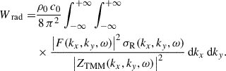 Mathematical equation: $$ \begin{aligned} W_{\text{ rad}} =&\frac{\rho _0 \,c_0}{8 \, \pi ^2} \int _{-\infty }^{+\infty } \int _{-\infty }^{+\infty } \nonumber \\&\frac{{\left| F(k_x, k_y, \omega ) \right|}^2 \, \sigma _{\mathrm{R} }(k_x, k_y, \omega )}{{\left| Z_{\mathrm{TMM} }(k_x, k_y, \omega ) \right|}^2}\, \mathrm{d} k_x \, \mathrm{d} k_y. \end{aligned} $$