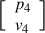 Mathematical equation: $ {\Big[} \begin{array}{c} {p_4} \\ {v_4} \end{array} {\Big]} $