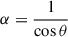 Mathematical equation: $$ \begin{aligned} \alpha = \frac{1}{\cos \theta } \end{aligned} $$