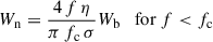 Mathematical equation: $$ \begin{aligned} W_{\mathrm{n} } = \frac{4 \, f \, \eta }{\pi \, f_{\mathrm{c} } \, \sigma }W_{\mathrm{b} } \quad \mathrm{for} \ f < f_{\mathrm{c} } \end{aligned} $$