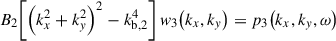 Mathematical equation: $$ \begin{aligned} B_{2} {\left[ {\left(k_{x}^{2} + k_{y}^{2}\right)}^{2} - k_{\mathrm{b,2} }^{4} \right]} \, w_{3}{\left(k_{x}, k_{y}\right)} = p_{3}{\left(k_{x}, k_{y}, \omega \right)} \end{aligned} $$