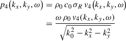 Mathematical equation: $$ \begin{aligned} p_{4}{\left(k_{x}, k_{y}, \omega \right)}&= \rho _{0} \, c_{0} \, \sigma _{R} \, v_{4}{\left(k_{x}, k_{y}, \omega \right)}\nonumber \\&= \frac{\omega \, \rho _{0} \, v_{4}(k_{x}, k_{y}, \omega )}{\sqrt{k_{0}^{2} - k_{x}^{2} - k_{y}^{2}}} \end{aligned} $$