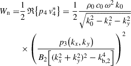 Mathematical equation: $$ \begin{aligned} W_{\mathrm{n} } =&\frac{1}{2} \, \mathfrak{R} {\left\{ p_{4} \, v_{4}^{*}\right\} } = \frac{1}{2} \frac{\rho _{0} \, c_{0} \, \omega ^{2} \, k_{0}}{\sqrt{k_{0}^{2} - k_{x}^{2} - k_{y}^{2}}} \nonumber \\&\times {\left( \frac{p_{3}{\left(k_{x}, k_{y}\right)}}{B_{2} {\left[ (k_{x}^{2} + k_{y}^{2})^{2} - k_{\mathrm{b,2} }^{4} \right]}} \right)}^{2} \end{aligned} $$