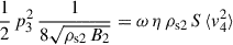 Mathematical equation: $$ \begin{aligned} \frac{1}{2} \, p_3^2 \, \frac{1}{8 \sqrt{\rho _{\mathrm{s2} } \, B_2}} = \omega \, \eta \, \rho _{\mathrm{s2} } \, S \, \langle v_4^2 \rangle \end{aligned} $$