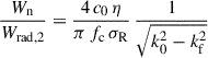 Mathematical equation: $$ \begin{aligned} \frac{W_{\mathrm{n} }}{W_{\mathrm{rad} ,2}} = \frac{4 \, c_{0} \, \eta }{\pi \, f_{\mathrm{c} } \, \sigma _{\mathrm{R} }} \, \frac{1}{\sqrt{k_{0}^{2} - k_{\mathrm{f} }^{2}}} \end{aligned} $$
