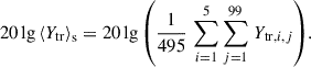 Mathematical equation: $$ \begin{aligned} 20 \, \mathrm{lg} \, {{\left\langle Y_{\mathrm{tr} } \right\rangle }}_{\mathrm{s} } = 20 \, \mathrm{lg} \,{\left( \frac{1}{495} \, \sum _{i=1}^{5} \sum _{j=1}^{99} \, Y_{\mathrm{tr} ,i,j}\right)}. \end{aligned} $$
