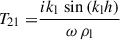 Mathematical equation: $$ \begin{aligned} T_{21} =&\frac{i k_{\mathrm{l} } \, \sin {\left(k_{\mathrm{l} } h\right)}}{\omega \, \rho _{\mathrm{l} }} \end{aligned} $$