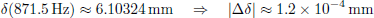 Mathematical equation: $$ \delta (871.5\,\mathrm{Hz} ) \approx 6.10324\,\mathrm{mm} \quad \Rightarrow \quad \mathopen \mathclose {\left|\mathrm{\Delta } \delta \right|} \approx 1.2 \times 10^{-4}\,\mathrm{mm} $$