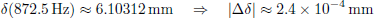Mathematical equation: $$ \delta (872.5\,\mathrm{Hz} ) \approx 6.10312\,\mathrm{mm} \quad \Rightarrow \quad \mathopen \mathclose {\left|\mathrm{\Delta } \delta \right|} \approx 2.4 \times 10^{-4}\,\mathrm{mm} $$