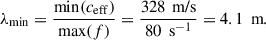 Mathematical equation: $$ \begin{aligned} \lambda _{\min }=\frac{\min (c_{\rm eff})}{\max (f)}=\frac{328\,\text{ m/s}}{80\,\text{ s}^{-1}}=4.1\,\text{ m}. \end{aligned} $$