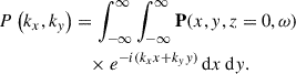 Mathematical equation: $$ \begin{aligned} P\left( k_{x},k_{y} \right)&= \int _{- \infty }^{\infty }\int _{- \infty }^{\infty }\mathbf P (x,y,z = 0,\omega )\nonumber \\&\quad \times e^{- i(k_{x}x + k_{y}y)}\,\mathrm{d}x\,\mathrm{d}y. \end{aligned} $$