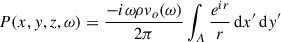 Mathematical equation: $$ \begin{aligned} P(x,y,z,\omega ) = \frac{- i\omega \rho v_{o}(\omega )}{2\pi }\int _{A} \frac{e^{ir}}{r}\,\mathrm{d}x^{\prime }\,\mathrm{d}y^{\prime } \end{aligned} $$