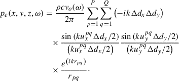 Mathematical equation: $$ \begin{aligned} p_{e}(x,y,z,\omega )&= \frac{\rho cv_{o}(\omega )}{2\pi }\sum _{p = 1}^{P}\sum _{q = 1}^{Q}\left( - ik\mathrm{\Delta } d_{x}\mathrm{\Delta } d_{y} \right)\nonumber \\&\quad \times \frac{\sin {(ku_{x}^{pq}}\mathrm{\Delta } d_{x}/2)}{\left( ku_{x}^{pq}\mathrm{\Delta } d_{x}/2 \right)}\frac{\sin {(ku_{y}^{pq}}\mathrm{\Delta } d_{y}/2)}{\left( ku_{y}^{pq}\mathrm{\Delta } d_{y}/2 \right)}\nonumber \\&\quad \times \frac{e^{\left( ikr_{pq} \right)}}{r_{pq}}\cdot \end{aligned} $$