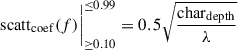Mathematical equation: $$ \begin{aligned} \mathrm{scatt}_{\rm coef}(f)\Bigg |_{\ge 0.10}^{\le 0.99} = {0.5 \sqrt{\mathrm{char}_{\rm depth}\over \lambda }} \end{aligned} $$