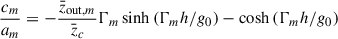 Mathematical equation: $$ \begin{aligned}&\frac{c_m}{a_m}= - \frac{\bar{z}_{\mathrm{out},m}}{\bar{z}_c}\mathrm{\Gamma }_m\sinh {(\mathrm{\Gamma }_m h/g_0)}-\cosh {(\mathrm{\Gamma }_m h/g_0)}\end{aligned} $$