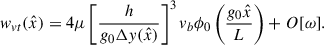 Mathematical equation: $$ \begin{aligned} w_{vt}(\hat{x}) = 4\mu \left[\frac{h}{g_0 \mathrm{\Delta } y(\hat{x})}\right]^3v_b \phi _0\left(\frac{g_0\hat{x}}{L}\right) + O[\omega ]. \end{aligned} $$