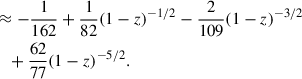 Mathematical equation: $$ \begin{aligned}&\approx -\frac{1}{162} + \frac{1}{82}(1-z)^{-1/2} - \frac{2}{109}(1-z)^{-3/2} \nonumber \\&\quad + \frac{62}{77}(1-z)^{-5/2}. \end{aligned} $$
