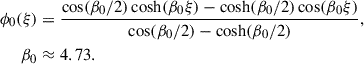 Mathematical equation: $$ \begin{aligned} \phi _0(\xi )&= \frac{\cos (\beta _0/2)\cosh (\beta _0\xi ) -\cosh (\beta _0/2)\cos (\beta _0\xi )}{\cos (\beta _0/2)-\cosh (\beta _0/2)},\nonumber \\ \beta _0&\approx 4.73. \end{aligned} $$