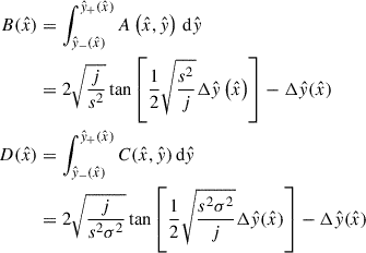 Mathematical equation: $$ \begin{aligned} B(\hat{x})&= \int _{\hat{y}_-(\hat{x})}^{\hat{y}_+ (\hat{x})}A\left(\hat{x},\hat{y}\right)\,\mathrm{d}\hat{y}\nonumber \\&= 2 \sqrt{\frac{j}{s^2}}\tan {\left[\frac{1}{2}\sqrt{\frac{s^2}{j}}\mathrm{\Delta } \hat{y}\left(\hat{x}\right)\right]} - \mathrm{\Delta } \hat{y}(\hat{x}) \\ D(\hat{x})&= \int _{\hat{y}_-(\hat{x})}^{\hat{y}_+(\hat{x})}C(\hat{x},\hat{y})\,\mathrm{d}\hat{y} \nonumber \\&= 2 \sqrt{\frac{j}{s^2\sigma ^2}}\tan {\left[\frac{1}{2}\sqrt{\frac{s^2\sigma ^2}{j}}\mathrm{\Delta } \hat{y}(\hat{x})\right]} - \mathrm{\Delta } \hat{y}(\hat{x}) \end{aligned} $$