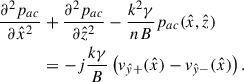 Mathematical equation: $$ \begin{aligned} \frac{\partial ^2p_{ac}}{\partial \hat{x}^2}&+\frac{\partial ^2p_{ac}}{\partial \hat{z}^2}-\frac{k^2\gamma }{{n}B}p_{ac}(\hat{x},\hat{z})\nonumber \\&= -j\frac{k\gamma }{B}\left(v_{\hat{y}+}(\hat{x})-v_{\hat{y}-}(\hat{x})\right). \end{aligned} $$