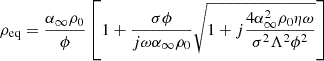 Mathematical equation: $$ \begin{aligned} {\rho }_{\mathrm{eq} }&=\frac{{\alpha }_{\infty }{\rho }_0}{\phi }\left[1+\frac{\sigma \phi }{j\omega {\alpha }_{\infty }{\rho }_0}\sqrt{1+j\frac{4{\alpha }^2_{\infty }{\rho }_0\eta \omega }{{\sigma }^2\mathrm{\Lambda }^2{\phi }^2}}\right] \end{aligned} $$