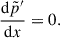 Mathematical equation: $$ \begin{aligned} \dfrac{\mathrm{d} \tilde{p}^{\prime }}{\mathrm{d} x} = 0. \end{aligned} $$