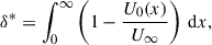 Mathematical equation: $$ \begin{aligned} \delta ^* = \int _0 ^\infty \left( 1 - \dfrac{U_0(x)}{U_\infty } \right)\,\mathrm{d} x, \end{aligned} $$
