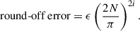 Mathematical equation: $$ \begin{aligned} {\text{ round-off} \text{ error}} = \epsilon \left( \dfrac{2 N}{\pi } \right)^{2i}. \end{aligned} $$