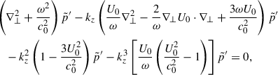 Mathematical equation: $$ \begin{aligned}&\left(\nabla _\perp ^2 + \dfrac{\omega ^2}{c_0^2}\right)\tilde{p}^{\prime } - k_z \left( \dfrac{U_0}{\omega } \nabla _\perp ^2 - \dfrac{2}{\omega } \nabla _\perp U_0 \cdot \nabla _\perp + \dfrac{3 \omega U_0}{c_0^2} \right) \tilde{p}^{\prime } \nonumber \\&\quad - k_z^2 \left( 1 - \dfrac{3U_0^2}{c_0^2} \right) \tilde{p}^{\prime } - k_z^3 \left[ \dfrac{U_0}{\omega } \left( \dfrac{U_0^2}{c_0^2} - 1\right) \right] \tilde{p}^{\prime } = 0, \end{aligned} $$
