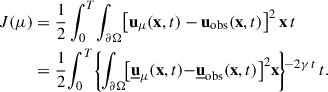 Mathematical equation: $$ \begin{aligned} J(\mu )&= \frac{1}{2}\int _{0}^{T}\!\int _{\partial \mathrm{\Omega }} \mathopen \mathclose {\left[ \mathbf u _{\mu }(\mathbf x ,t )- \mathbf u _{\mathrm{obs} }(\mathbf x ,t) \right]}^2\, \mathbb{d} \mathbf x \,\mathbb{d} t \\&= \frac{1}{2}\!\int _{0}^{T}\mathopen \mathclose {\left\{ \! \int _{\partial \mathrm{\Omega }}\! \mathopen \mathclose {\left[ \underline{\mathbf{u }}_{\mu }(\mathbf x ,t){-} \underline{\mathbf{u }}_{\mathrm{obs} }(\mathbf x ,t) \right]}^2 \mathbb{d} \mathbf x \!\right\} }\,\mathbb{e} ^{-2 \gamma \,t}\,\mathbb{d} t.\nonumber \end{aligned} $$