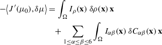 Mathematical equation: $$ \begin{aligned} -\mathopen \mathclose {\left\langle J^{\prime }(\mu _0),\delta \mu \right\rangle }&= \int _{\mathrm{\Omega }} I_{\rho }(\mathbf x )\;\delta \rho (\mathbf x ) \, \mathbb{d} \mathbf x \\&\quad + \sum _{1\le \alpha \le \beta \le 6} \int _{\mathrm{\Omega }} I_{\alpha \beta }(\mathbf x )\; \delta C_{\alpha \beta }(\mathbf x ) \, \mathbb{d} \mathbf x \end{aligned} $$