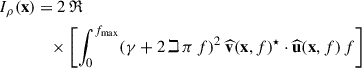 Mathematical equation: $$ \begin{aligned} I_{\rho }(\mathbf x )=2\,\mathfrak{R} \!\mathopen \mathclose {\left[\int _{0}^{f_{\max }} \mathopen \mathclose {\left(\gamma +2\,\mathbb{i} \,\pi \,f\right)}^2\; \widehat{\mathbf{v }}(\mathbf x ,f)^{\star }\cdot \widehat{\mathbf{u }}(\mathbf x ,f)\,\mathbb{d} f\right]} \end{aligned} $$