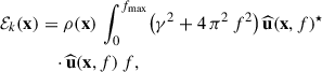 Mathematical equation: $$ \begin{aligned} \mathcal{E} _k(\mathbf x )=\rho (\mathbf x )\, \int _{0}^{f_{\max }}\mathopen \mathclose {\left(\gamma ^2+4\,\pi ^2\,f^2\right)}\, \widehat{\mathbf{u }}(\mathbf x ,f)^{\star } \cdot \widehat{\mathbf{u }}(\mathbf x ,f)\, \mathbb{d} f, \end{aligned} $$