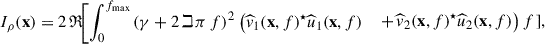 Mathematical equation: $$ \begin{aligned} I_{\rho }(\mathbf x )&=2\,\mathfrak{R} \!\mathopen \mathclose {\left[\int _{0}^{f_{\max }}\right.} \mathopen \mathclose {\left(\gamma +2\,\mathbb{i} \,\pi \,f\right)}^2\; \mathopen \mathclose {\left(\widehat{v}_{1}(\mathbf x ,f)^{\star } \widehat{u}_{1}(\mathbf x ,f)\right.} \\&\quad +\! \mathopen \mathclose {\left.\widehat{v}_{2}(\mathbf x ,f)^{\star } \widehat{u}_{2}(\mathbf x ,f) \right)}\,\mathbb{d} f\mathopen \mathclose {\left.\right]}, \end{aligned} $$
