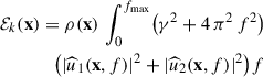 Mathematical equation: $$ \begin{aligned} \mathcal{E} _k(\mathbf x )&= \rho (\mathbf x )\,\int _{0}^{f_{\max }}\mathopen \mathclose {\left(\gamma ^2+4\,\pi ^2\,f^2\right)}\\&\quad \mathopen \mathclose {\left(|\widehat{u}_{1}(\mathbf x ,f)|^{2} + |\widehat{u}_{2}(\mathbf x ,f)|^{2}\right)} \mathbb{d} f \end{aligned} $$