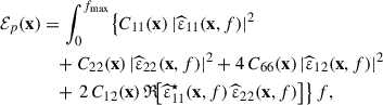 Mathematical equation: $$ \begin{aligned} \mathcal{E} _p(\mathbf x )&= \int _{0}^{f_{\max }} \mathopen \mathclose {\left\{ C_{11}(\mathbf x )\,\mathopen \mathclose {\left|\widehat{\upvarepsilon }_{11}(\mathbf x ,f)\right|}^2 \right.}\\&\quad + C_{22}(\mathbf x )\,\mathopen \mathclose {\left|\widehat{\upvarepsilon }_{22}(\mathbf x ,f)\right|}^2 + 4\,C_{66}(\mathbf x )\,\mathopen \mathclose {\left|\widehat{\upvarepsilon }_{12}(\mathbf x ,f)\right|}^2 \\&\quad + \mathopen \mathclose {\left. 2\,C_{12}(\mathbf x ) \,\mathfrak{R} \!\big [ \widehat{\upvarepsilon }_{11}^{\star }(\mathbf x ,f)\,\widehat{\upvarepsilon }_{22}(\mathbf x ,f)\big ] \right\} }\, \mathbb{d} f, \end{aligned} $$