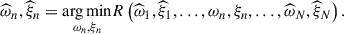 Mathematical equation: $$ \begin{aligned} \widehat{\omega }_n, \widehat{\xi }_n = \underset{\omega _n, \xi _n}{ \arg \min } R\left(\widehat{\omega }_1, \widehat{\xi }_1, \dots , \omega _n, \xi _n, \dots , \widehat{\omega }_N, \widehat{\xi }_N\right). \end{aligned} $$