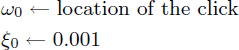 Mathematical equation: $$ \begin{aligned}&\omega _0 \leftarrow \text{ location} \text{ of} \text{ the} \text{ click}\\&\xi _0 \leftarrow 0.001\\ \end{aligned} $$