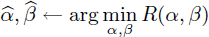 Mathematical equation: $$ \widehat{\alpha },\widehat{\beta } \leftarrow \arg \min _{\alpha ,\beta } R(\alpha ,\beta ) $$