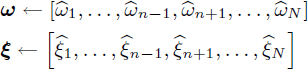 Mathematical equation: $$ \begin{aligned}&\boldsymbol{\omega } \leftarrow \left[ \widehat{\omega }_1, \dots , \widehat{\omega }_{n-1}, \widehat{\omega }_{n+1}, \dots , \widehat{\omega }_{N}\right]\\&\boldsymbol{\xi } \leftarrow \left[ \widehat{\xi }_1, \dots , \widehat{\xi }_{n-1}, \widehat{\xi }_{n+1}, \dots , \widehat{\xi }_{N}\right] \end{aligned} $$