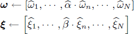 Mathematical equation: $$ \begin{aligned}&\boldsymbol{\omega } \leftarrow \left[\widehat{\omega }_1,\cdots ,\widehat{\alpha } \cdot \widehat{\omega }_n,\cdots ,\widehat{\omega }_N\right] \\&\boldsymbol{\xi } \leftarrow \left[\widehat{\xi }_1,\cdots ,\widehat{\beta } \cdot \widehat{\xi }_n,\cdots ,\widehat{\xi }_N\right] \end{aligned} $$