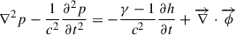 Mathematical equation: $$ \begin{aligned} \nabla ^2p - \frac{1}{c^2}\frac{\partial ^2 p}{\partial t^2}=-\frac{\gamma -1 }{c^2}\frac{\partial h}{\partial t} + \overrightarrow{\nabla } \cdot \overrightarrow{\phi } \end{aligned} $$