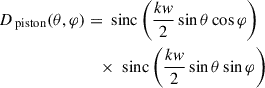 Mathematical equation: $$ \begin{aligned} D_{\text{ piston}} (\theta ,\varphi )&=\text{ sinc}\left(\frac{kw}{2} \sin \theta \cos \varphi \right)\nonumber \\&\quad \times \text{ sinc}\left(\frac{kw}{2} \sin \theta \sin \varphi \right) \end{aligned} $$