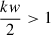 Mathematical equation: $ \frac{kw}{2} > 1 $