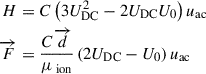 Mathematical equation: $$ \begin{aligned} \begin{aligned} H&= C\left(3 U_{\mathrm{DC}}^2-2U_{\mathrm{DC}}U_0\right)u_{\mathrm{ac}} \\ \overrightarrow{F}&= \dfrac{C \overrightarrow{d}}{\mu _{\text{ ion}}}\left(2U_{\mathrm{DC}}-U_0\right)u_{\mathrm{ac}} \end{aligned} \end{aligned} $$