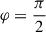 Mathematical equation: $ \varphi=\frac{\pi}{2} $